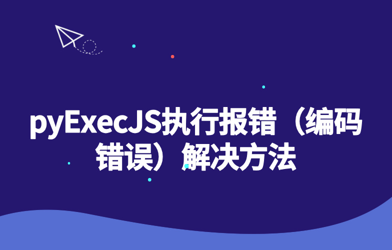 pyExecJS执行报错（编码错误）解决方法-玩转Code